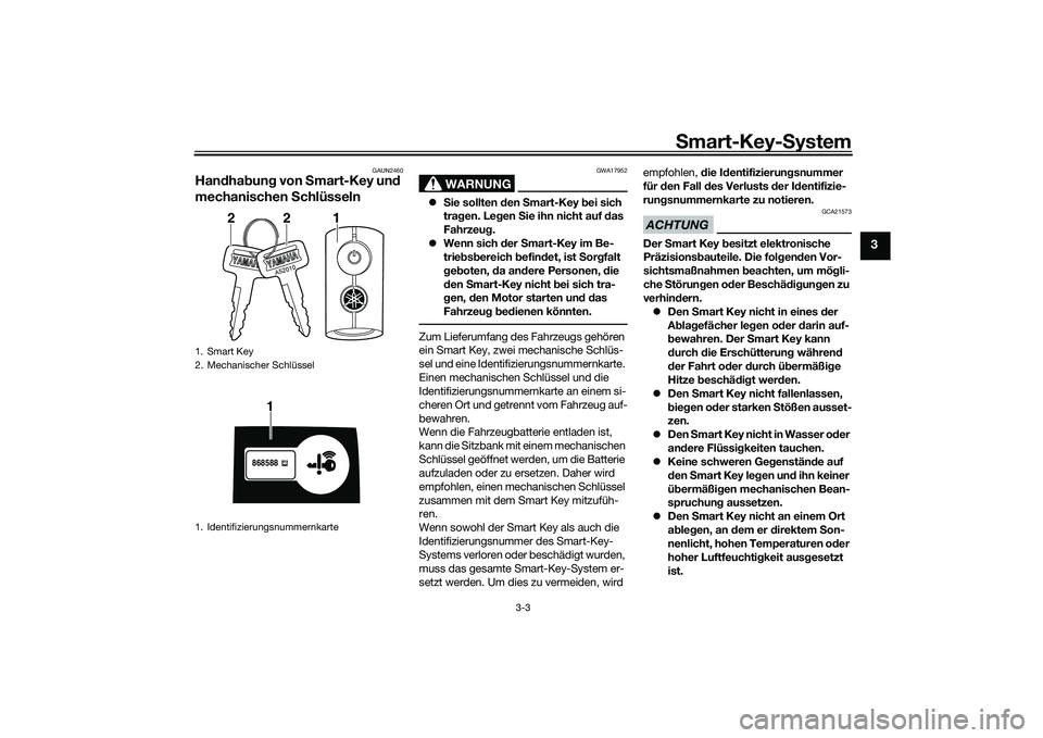 YAMAHA NMAX 155 2021 Betriebsanleitungen (in German) Smart-Key- System
3-3
3
GAUN2460
Han dha bun g von Smart-Key un d
mechanischen Schlüsseln
WARNUNG
GWA17952
Sie sollten d en Smart-Key bei sich
tra gen. Le gen Sie ihn nicht auf d as
Fahrz YAMAHA NMAX 155 2021 Betriebsanleitungen (in German) Smart-Key- System
3-3
3
GAUN2460
Han dha bun g von Smart-Key un d
mechanischen Schlüsseln
WARNUNG
GWA17952
Sie sollten d en Smart-Key bei sich
tra gen. Le gen Sie ihn nicht auf d as
Fahrz