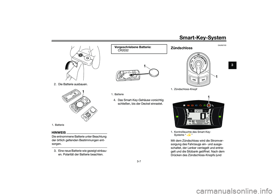 YAMAHA NMAX 155 2021  Betriebsanleitungen (in German) Smart-Key- System
3-7
3
2. Die Batterie ausbauen.HINWEISDie entnommene Batterie unter Beachtung 
der örtlich geltenden Bestimmungen ent-
sorgen.3. Eine neue Batterie wie gezeigt einbau-
en. Polaritä