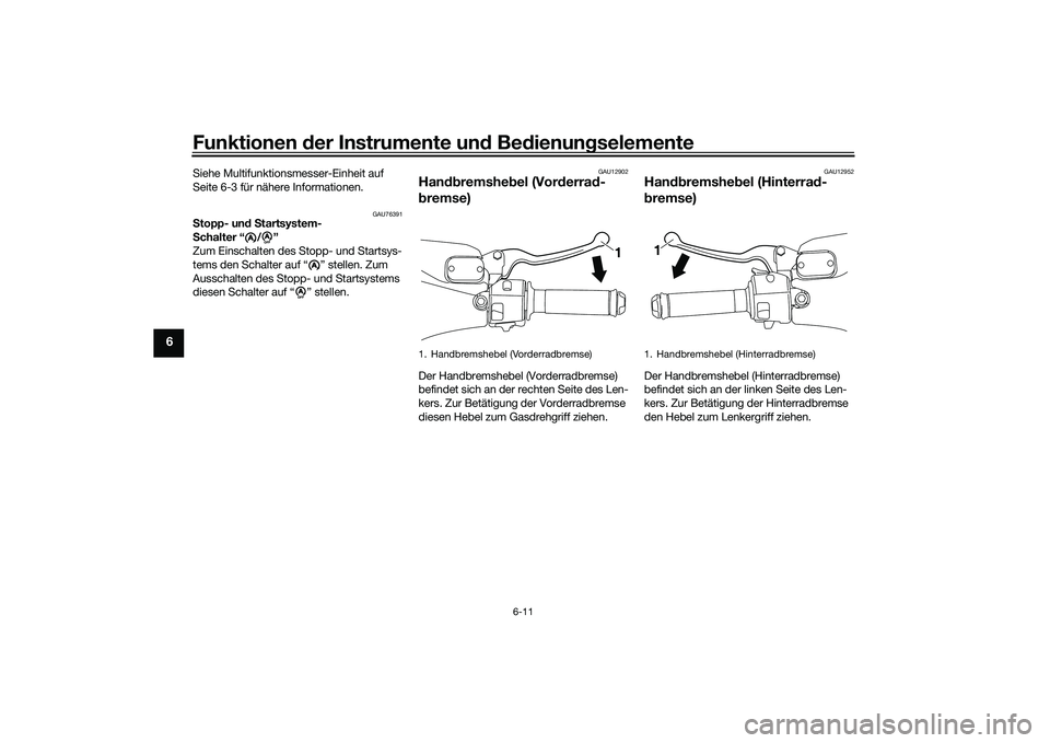 YAMAHA NMAX 155 2021  Betriebsanleitungen (in German) Funktionen der Instru mente un d Be dienun gselemente
6-11
6
Siehe Multifunktionsmesser-Einheit auf 
Seite 6-3 für nähere Informationen.
GAU76391
S topp- un d S tartsystem-
S chalter “ / ” 
Zum 
