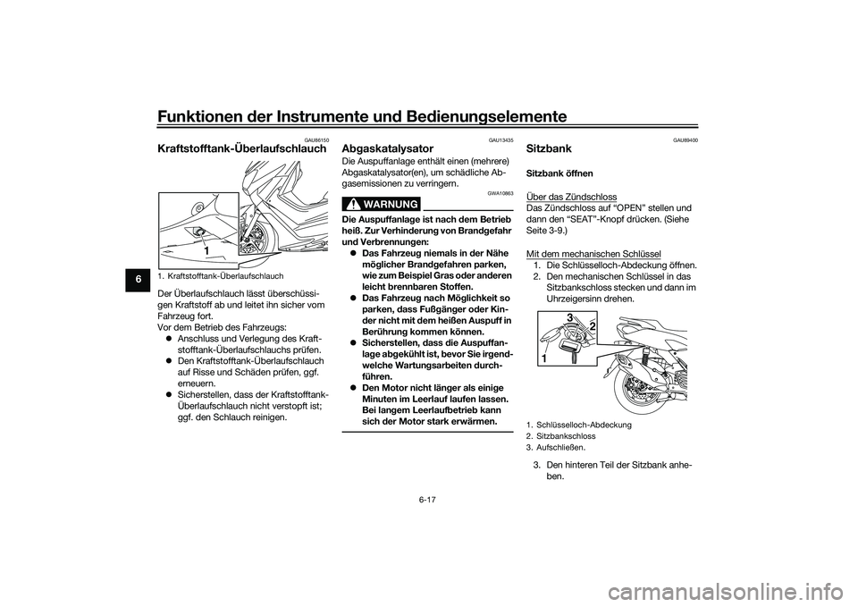 YAMAHA NMAX 155 2021 Betriebsanleitungen (in German) Funktionen der Instru mente un d Be dienun gselemente
6-17
6
GAU86150
Kraftstofftank-Ü berlaufschlauchDer Überlaufschlauch lässt überschüssi-
gen Kraftstoff ab und leitet ihn sicher vom
Fahrzeug YAMAHA NMAX 155 2021 Betriebsanleitungen (in German) Funktionen der Instru mente un d Be dienun gselemente
6-17
6
GAU86150
Kraftstofftank-Ü berlaufschlauchDer Überlaufschlauch lässt überschüssi-
gen Kraftstoff ab und leitet ihn sicher vom
Fahrzeug