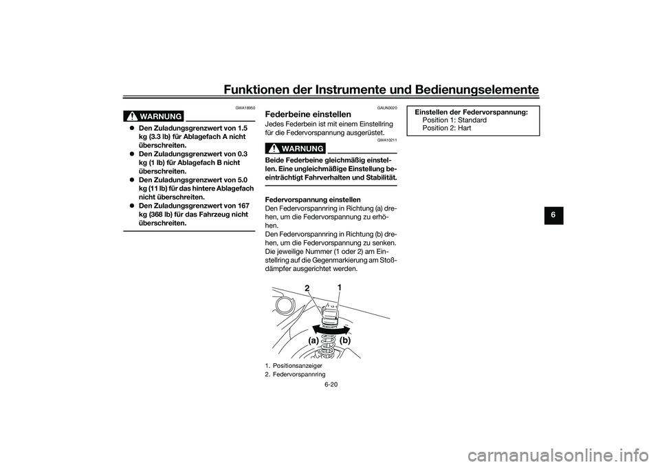 YAMAHA NMAX 155 2021 Betriebsanleitungen (in German) Funktionen der Instru mente un d Be dienun gselemente
6-20
6
WARNUNG
GWA18950
Den Zula dun gsg renzwert von 1.5
k g (3.3 l b) für A bla gefach A nicht
ü b erschreiten.
Den Zula dun gsg re YAMAHA NMAX 155 2021 Betriebsanleitungen (in German) Funktionen der Instru mente un d Be dienun gselemente
6-20
6
WARNUNG
GWA18950
Den Zula dun gsg renzwert von 1.5
k g (3.3 l b) für A bla gefach A nicht
ü b erschreiten.
Den Zula dun gsg re