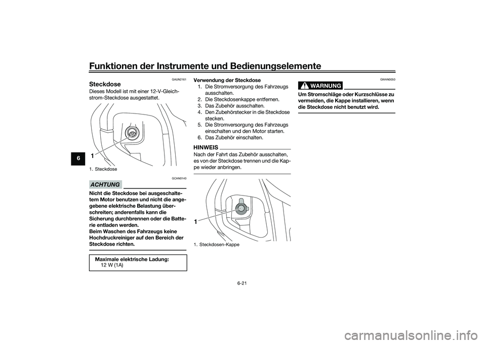 YAMAHA NMAX 155 2021 Betriebsanleitungen (in German) Funktionen der Instru mente un d Be dienun gselemente
6-21
6
GAUN2161
S teck dose Dieses Modell ist mit einer 12-V-Gleich-
strom-Steckdose ausgestattet.ACHTUNG
GCAN0140
Nicht die Steck dose b ei aus YAMAHA NMAX 155 2021 Betriebsanleitungen (in German) Funktionen der Instru mente un d Be dienun gselemente
6-21
6
GAUN2161
S teck dose Dieses Modell ist mit einer 12-V-Gleich-
strom-Steckdose ausgestattet.ACHTUNG
GCAN0140
Nicht die Steck dose b ei aus