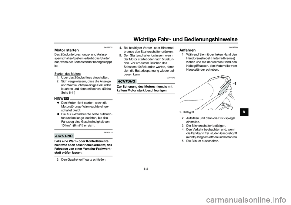 YAMAHA NMAX 155 2021 Betriebsanleitungen (in German) Wichtige Fahr- un d Be dienun gshinweise
8-2
8
GAU86741
Motor startenDas Zündunterbrechungs- und Anlass-
sperrschalter-System erlaubt das Starten
nur, wenn der Seitenständer hochgeklappt
ist.
Star YAMAHA NMAX 155 2021 Betriebsanleitungen (in German) Wichtige Fahr- un d Be dienun gshinweise
8-2
8
GAU86741
Motor startenDas Zündunterbrechungs- und Anlass-
sperrschalter-System erlaubt das Starten
nur, wenn der Seitenständer hochgeklappt
ist.
Star