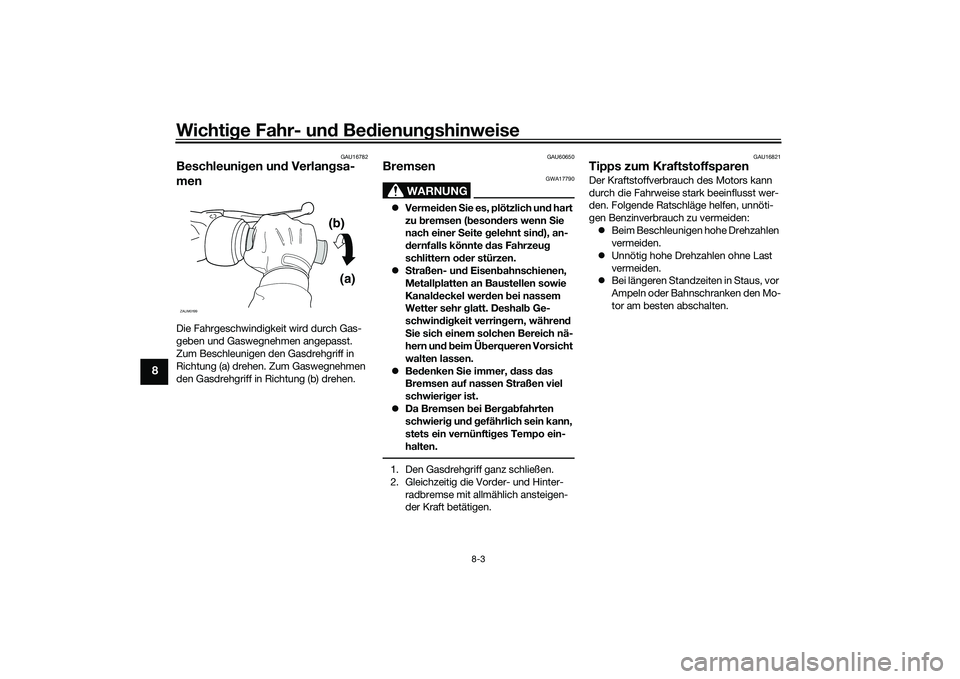 YAMAHA NMAX 155 2021 Betriebsanleitungen (in German) Wichtige Fahr- un d Be dienun gshinweise
8-3
8
GAU16782
Beschleuni gen un d Verlan gsa-
menDie Fahrgeschwindigkeit wird durch Gas-
geben und Gaswegnehmen angepasst.
Zum Beschleunigen den Gasdrehgriff YAMAHA NMAX 155 2021 Betriebsanleitungen (in German) Wichtige Fahr- un d Be dienun gshinweise
8-3
8
GAU16782
Beschleuni gen un d Verlan gsa-
menDie Fahrgeschwindigkeit wird durch Gas-
geben und Gaswegnehmen angepasst.
Zum Beschleunigen den Gasdrehgriff