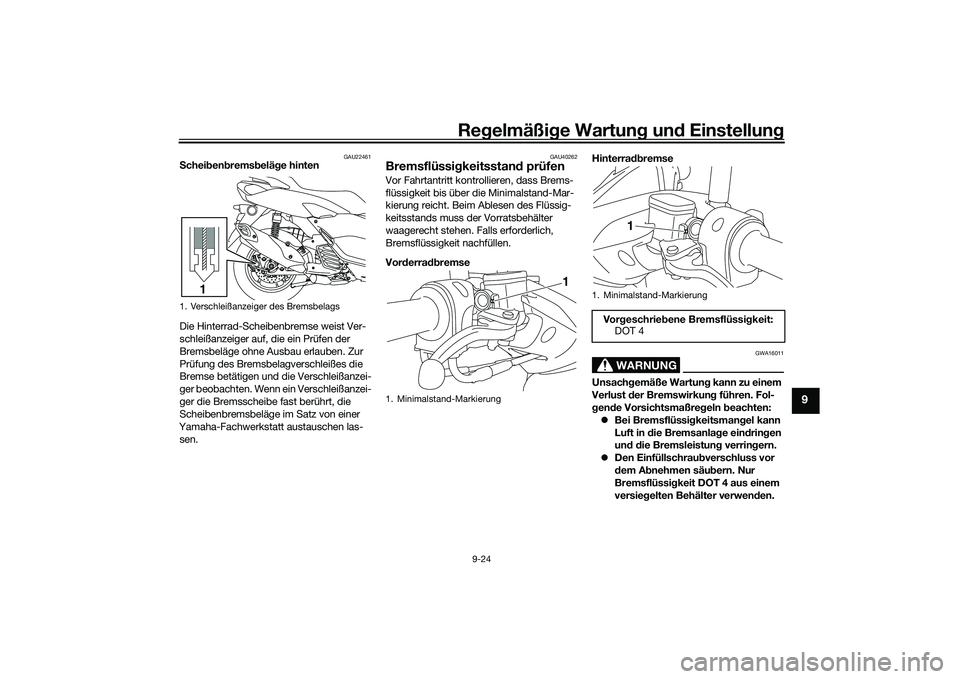 YAMAHA NMAX 155 2021  Betriebsanleitungen (in German) Regelmäßi ge Wartun g und  Einstellun g
9-24
9
GAU22461
Schei ben brems beläg e hinten
Die Hinterrad-Scheibenbremse weist Ver-
schleißanzeiger auf, die ein Prüfen der 
Bremsbeläge ohne Ausbau er
