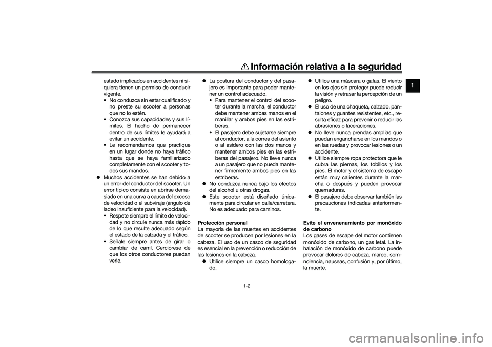 YAMAHA NMAX 155 2021 Manuale de Empleo (in Spanish) Información relativa a la seguridad
1-2
1
estado implicados en accidentes ni si-
quiera tienen un permiso de conducir
vigente.
• No conduzca sin estar cualificado y no preste su scooter a personas
YAMAHA NMAX 155 2021 Manuale de Empleo (in Spanish) Información relativa a la seguridad
1-2
1
estado implicados en accidentes ni si-
quiera tienen un permiso de conducir
vigente.
• No conduzca sin estar cualificado y no preste su scooter a personas