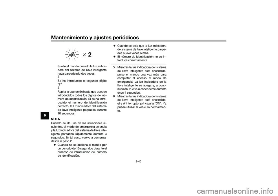 YAMAHA NMAX 155 2021 Manuale de Empleo (in Spanish) Mantenimiento y ajustes periódicos
9-40
9
Suelte el mando cuando la luz indica-
dora del sistema de llave inteligente
haya parpadeado dos veces.
↓
Se ha introducido el segundo dígito
“2”.
↓
YAMAHA NMAX 155 2021 Manuale de Empleo (in Spanish) Mantenimiento y ajustes periódicos
9-40
9
Suelte el mando cuando la luz indica-
dora del sistema de llave inteligente
haya parpadeado dos veces.
↓
Se ha introducido el segundo dígito
“2”.
↓
