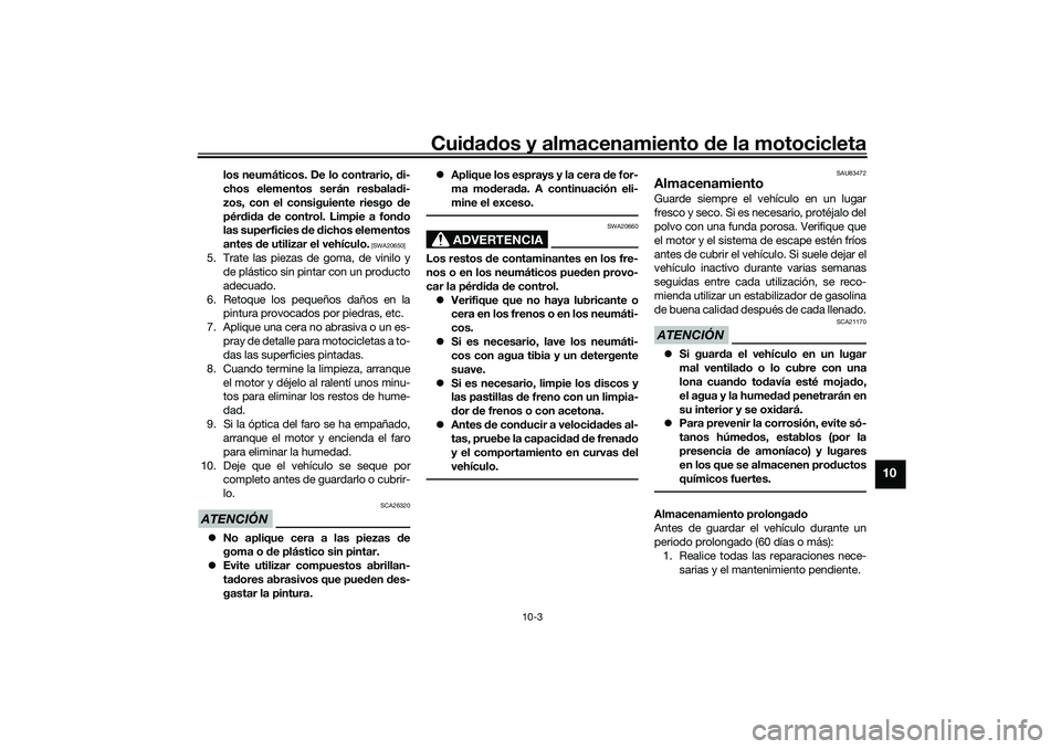 YAMAHA NMAX 155 2021 Manuale de Empleo (in Spanish) Cuidad os y almacenamiento de la motocicleta
10-3
10
los neumáticos. De lo contrario, di-
chos elementos serán resbala di-
zos, con el consiguiente riesgo de
pér did a de control. Limpie a fon YAMAHA NMAX 155 2021 Manuale de Empleo (in Spanish) Cuidad os y almacenamiento de la motocicleta
10-3
10
los neumáticos. De lo contrario, di-
chos elementos serán resbala di-
zos, con el consiguiente riesgo de
pér did a de control. Limpie a fon