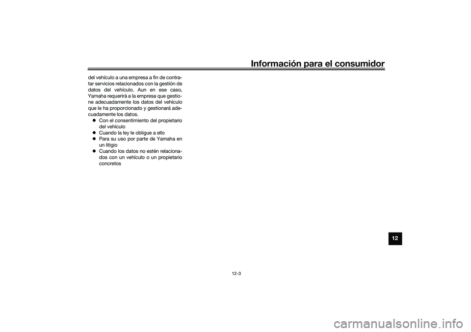 YAMAHA NMAX 155 2021  Manuale de Empleo (in Spanish) Información para el consumidor
12-3
12
del vehículo a una empresa a fin de contra-
tar servicios relacionados con la gestión de
datos del vehículo. Aun en ese caso,
Yamaha requerirá a la empresa 