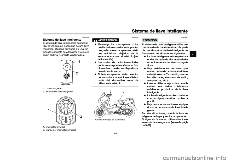 YAMAHA NMAX 155 2021 Manuale de Empleo (in Spanish) Sistema de llave inteligente
3-1
3
SAU76444
Sistema de llave inteligenteEl sistema de llave inteligente le permite uti-
lizar el vehículo sin necesidad de una llave
mecánica. Dispone asimismo de un YAMAHA NMAX 155 2021 Manuale de Empleo (in Spanish) Sistema de llave inteligente
3-1
3
SAU76444
Sistema de llave inteligenteEl sistema de llave inteligente le permite uti-
lizar el vehículo sin necesidad de una llave
mecánica. Dispone asimismo de un
