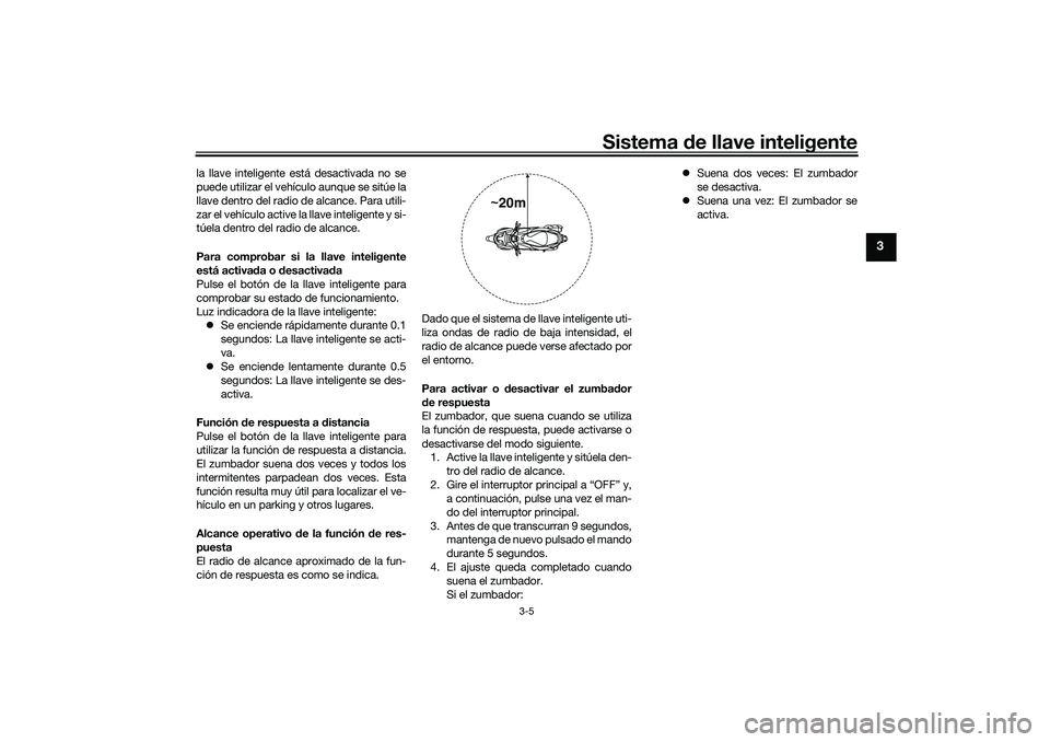 YAMAHA NMAX 155 2021 Manuale de Empleo (in Spanish) Sistema de llave inteligente
3-5
3
la llave inteligente está desactivada no se
puede utilizar el vehículo aunque se sitúe la
llave dentro del radio de alcance. Para utili-
zar el vehículo active l YAMAHA NMAX 155 2021 Manuale de Empleo (in Spanish) Sistema de llave inteligente
3-5
3
la llave inteligente está desactivada no se
puede utilizar el vehículo aunque se sitúe la
llave dentro del radio de alcance. Para utili-
zar el vehículo active l
