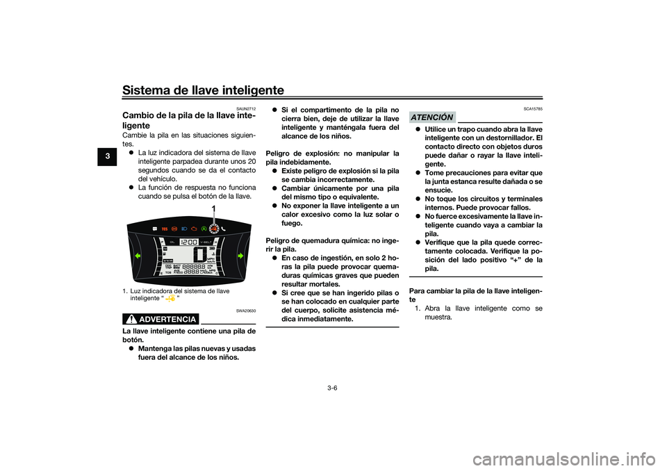 YAMAHA NMAX 155 2021 Manuale de Empleo (in Spanish) Sistema de llave inteligente
3-6
3
SAUN2712
Cambio de la pila de la llave inte-
ligenteCambie la pila en las situaciones siguien-
tes.
La luz indicadora del sistema de llave
inteligente parpadea YAMAHA NMAX 155 2021 Manuale de Empleo (in Spanish) Sistema de llave inteligente
3-6
3
SAUN2712
Cambio de la pila de la llave inte-
ligenteCambie la pila en las situaciones siguien-
tes.
La luz indicadora del sistema de llave
inteligente parpadea