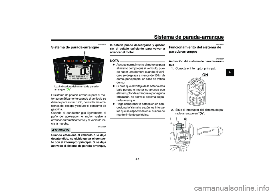 YAMAHA NMAX 155 2021 Manuale de Empleo (in Spanish) Sistema de para da-arranque
4-1
4
SAU76825
Sistema de parad a-arranqueEl sistema de parada-arranque para el mo-
tor automáticamente cuando el vehículo se
detiene para evitar ruido, controlar las em YAMAHA NMAX 155 2021 Manuale de Empleo (in Spanish) Sistema de para da-arranque
4-1
4
SAU76825
Sistema de parad a-arranqueEl sistema de parada-arranque para el mo-
tor automáticamente cuando el vehículo se
detiene para evitar ruido, controlar las em