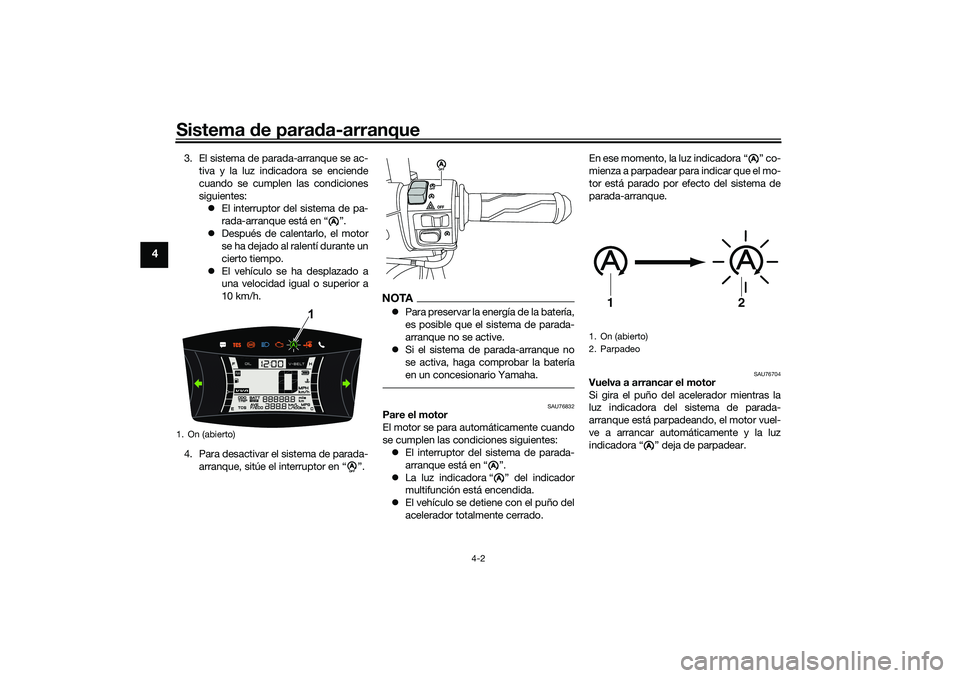 YAMAHA NMAX 155 2021 Manuale de Empleo (in Spanish) Sistema de para da-arranque
4-2
4
3. El sistema de parada-arranque se ac-
tiva y la luz indicadora se enciende
cuando se cumplen las condiciones
siguientes: El interruptor del sistema de pa-
rada-a YAMAHA NMAX 155 2021 Manuale de Empleo (in Spanish) Sistema de para da-arranque
4-2
4
3. El sistema de parada-arranque se ac-
tiva y la luz indicadora se enciende
cuando se cumplen las condiciones
siguientes: El interruptor del sistema de pa-
rada-a