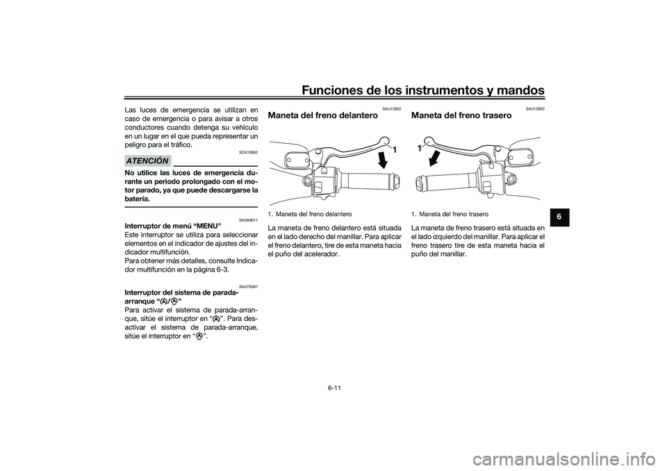 YAMAHA NMAX 155 2021 Manuale de Empleo (in Spanish) Funciones de los instrumentos y mand os
6-11
6
Las luces de emergencia se utilizan en
caso de emergencia o para avisar a otros
conductores cuando detenga su vehículo
en un lugar en el que pueda repre YAMAHA NMAX 155 2021 Manuale de Empleo (in Spanish) Funciones de los instrumentos y mand os
6-11
6
Las luces de emergencia se utilizan en
caso de emergencia o para avisar a otros
conductores cuando detenga su vehículo
en un lugar en el que pueda repre