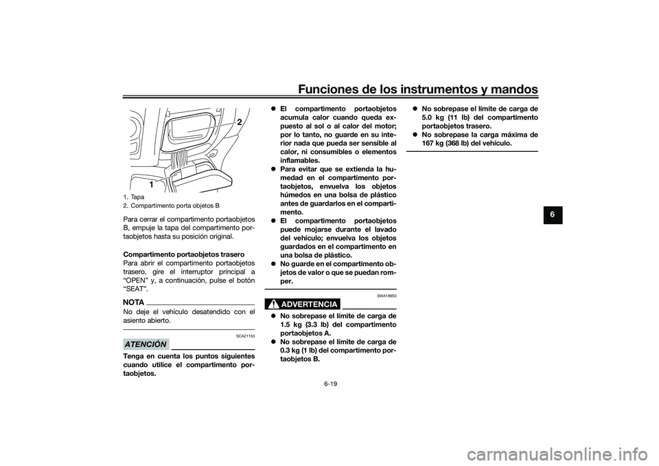 YAMAHA NMAX 155 2021 Manuale de Empleo (in Spanish) Funciones de los instrumentos y mand os
6-19
6
Para cerrar el compartimento portaobjetos
B, empuje la tapa del compartimento por-
taobjetos hasta su posición original.
Compartimento portaobjetos tras YAMAHA NMAX 155 2021 Manuale de Empleo (in Spanish) Funciones de los instrumentos y mand os
6-19
6
Para cerrar el compartimento portaobjetos
B, empuje la tapa del compartimento por-
taobjetos hasta su posición original.
Compartimento portaobjetos tras