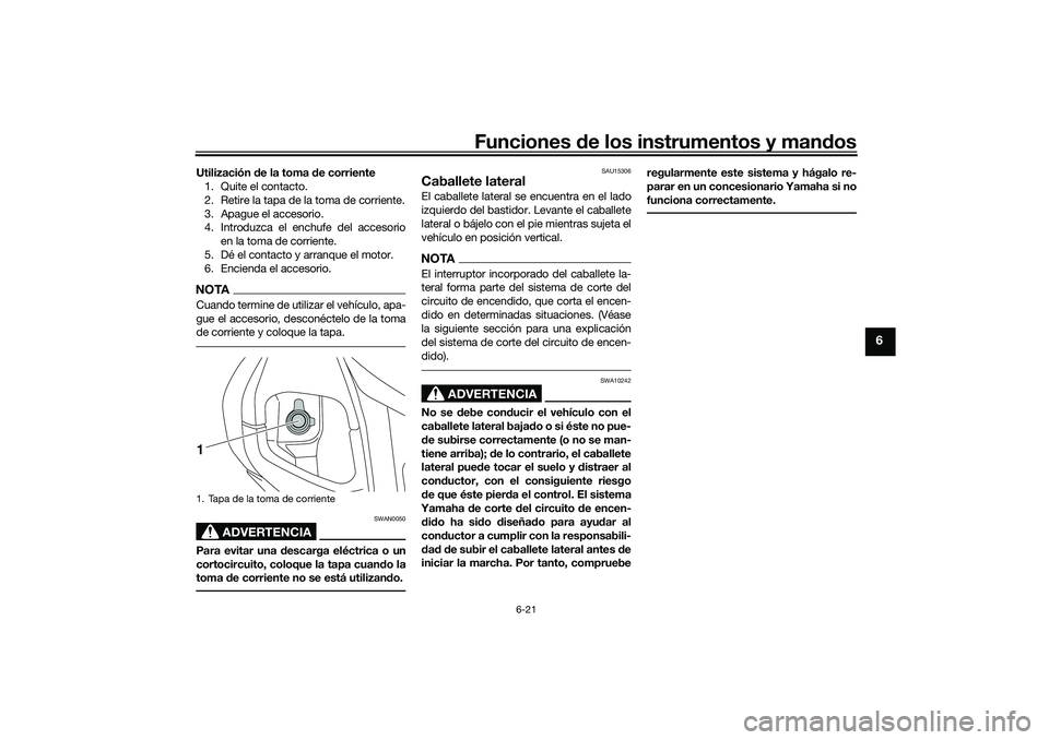 YAMAHA NMAX 155 2021 Manuale de Empleo (in Spanish) Funciones de los instrumentos y mand os
6-21
6
Utilización de la toma de corriente
1. Quite el contacto.
2. Retire la tapa de la toma de corriente.
3. Apague el accesorio.
4. Introduzca el enchufe d YAMAHA NMAX 155 2021 Manuale de Empleo (in Spanish) Funciones de los instrumentos y mand os
6-21
6
Utilización de la toma de corriente
1. Quite el contacto.
2. Retire la tapa de la toma de corriente.
3. Apague el accesorio.
4. Introduzca el enchufe d