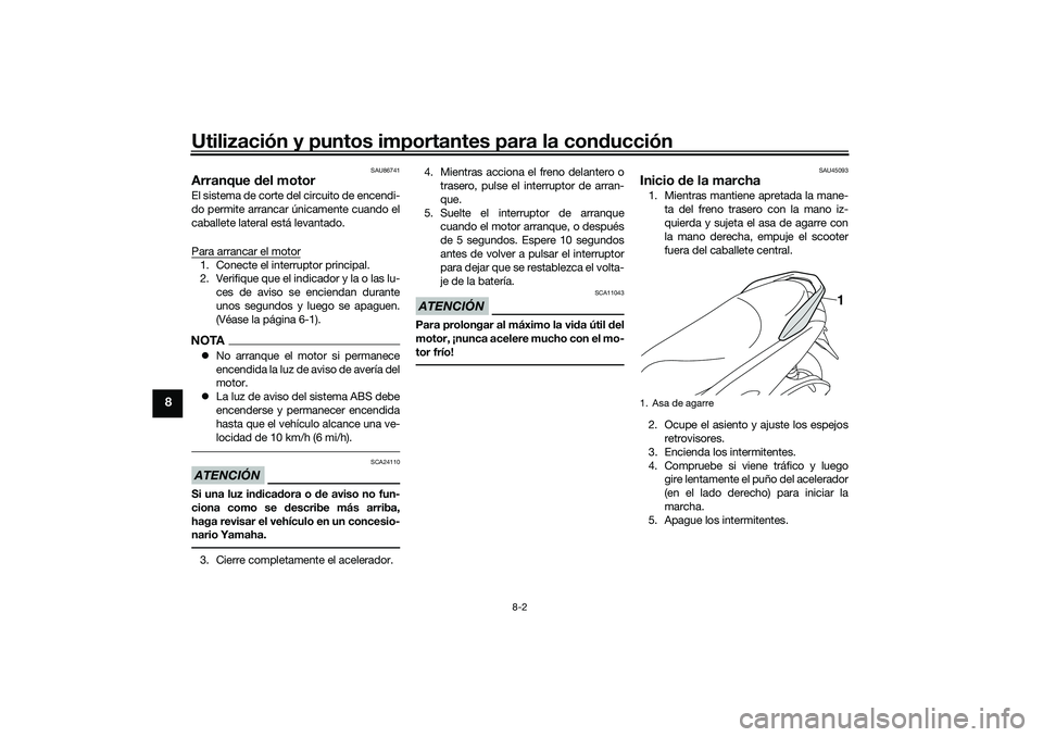 YAMAHA NMAX 155 2021 Manuale de Empleo (in Spanish) Utilización y puntos importantes para la conducción
8-2
8
SAU86741
Arranque del motorEl sistema de corte del circuito de encendi-
do permite arrancar únicamente cuando el
caballete lateral está l YAMAHA NMAX 155 2021 Manuale de Empleo (in Spanish) Utilización y puntos importantes para la conducción
8-2
8
SAU86741
Arranque del motorEl sistema de corte del circuito de encendi-
do permite arrancar únicamente cuando el
caballete lateral está l
