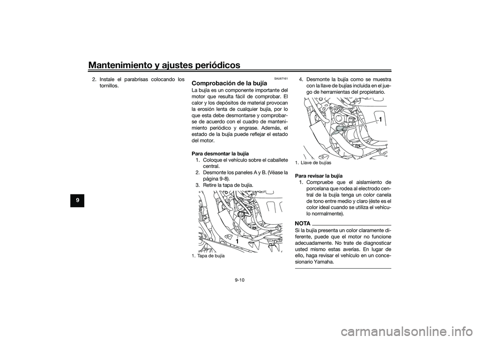 YAMAHA NMAX 155 2021 Manuale de Empleo (in Spanish) Mantenimiento y ajustes periódicos
9-10
9
2. Instale el parabrisas colocando los
tornillos.
SAU67161
Comprobación de la bujíaLa bujía es un componente importante del
motor que resulta fácil de c YAMAHA NMAX 155 2021 Manuale de Empleo (in Spanish) Mantenimiento y ajustes periódicos
9-10
9
2. Instale el parabrisas colocando los
tornillos.
SAU67161
Comprobación de la bujíaLa bujía es un componente importante del
motor que resulta fácil de c