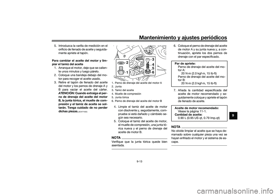 YAMAHA NMAX 155 2021 Manuale de Empleo (in Spanish) Mantenimiento y ajustes periódicos9-13
9
5. Introduzca la varilla de medición en el
orificio de llenado de aceite y seguida-
mente apriete el tapón.
Para cambiar el aceite del motor y lim-
piar el YAMAHA NMAX 155 2021 Manuale de Empleo (in Spanish) Mantenimiento y ajustes periódicos9-13
9
5. Introduzca la varilla de medición en el
orificio de llenado de aceite y seguida-
mente apriete el tapón.
Para cambiar el aceite del motor y lim-
piar el