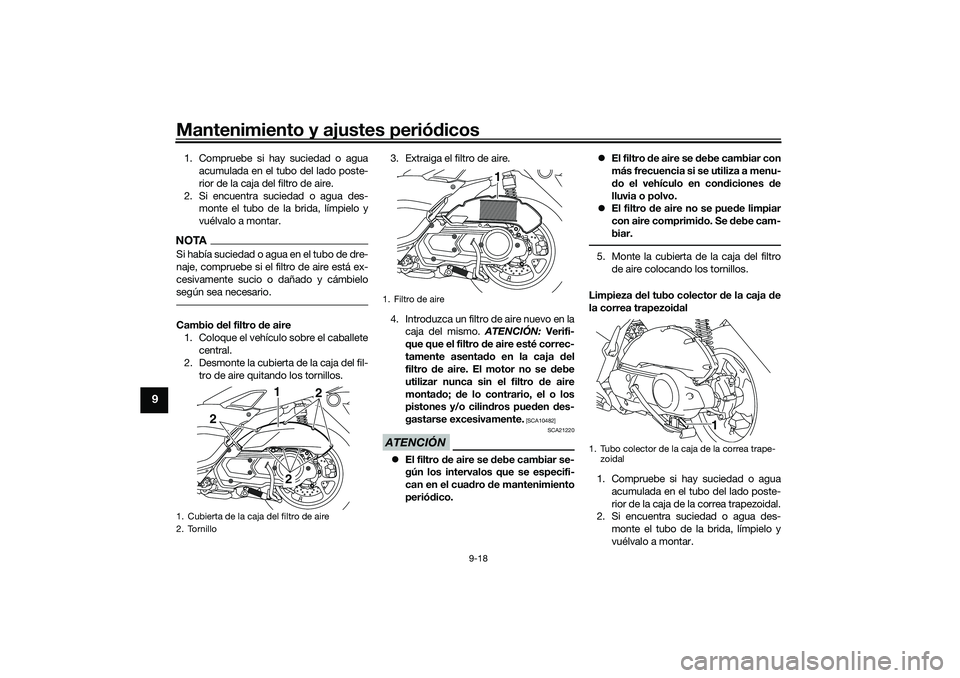 YAMAHA NMAX 155 2021 Manuale de Empleo (in Spanish) Mantenimiento y ajustes periódicos
9-18
9
1. Compruebe si hay suciedad o agua
acumulada en el tubo del lado poste-
rior de la caja del filtro de aire.
2. Si encuentra suciedad o agua des- monte el tu YAMAHA NMAX 155 2021 Manuale de Empleo (in Spanish) Mantenimiento y ajustes periódicos
9-18
9
1. Compruebe si hay suciedad o agua
acumulada en el tubo del lado poste-
rior de la caja del filtro de aire.
2. Si encuentra suciedad o agua des- monte el tu
