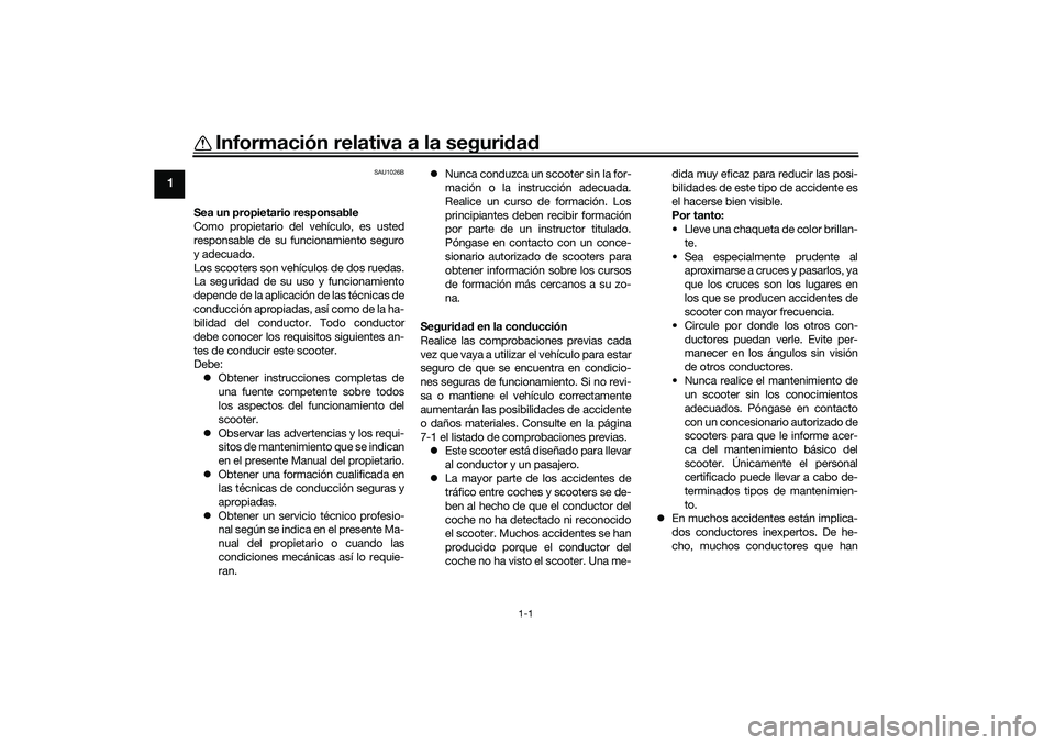YAMAHA NMAX 155 2021 Manuale de Empleo (in Spanish) 1-1
1
Información relativa a la seguridad
SAU1026B
Sea un propietario responsable
Como propietario del vehículo, es usted
responsable de su funcionamiento seguro
y adecuado.
Los scooters son vehícu YAMAHA NMAX 155 2021 Manuale de Empleo (in Spanish) 1-1
1
Información relativa a la seguridad
SAU1026B
Sea un propietario responsable
Como propietario del vehículo, es usted
responsable de su funcionamiento seguro
y adecuado.
Los scooters son vehícu