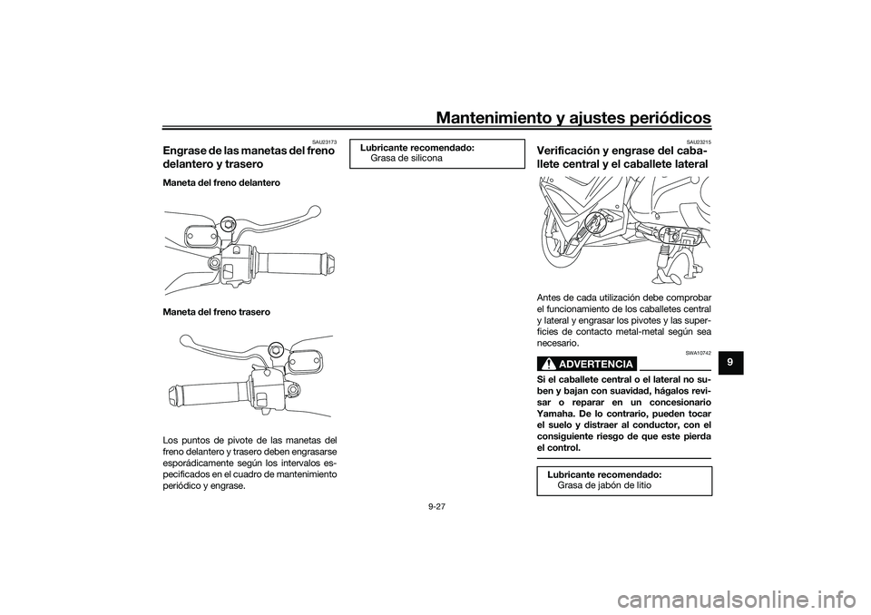 YAMAHA NMAX 155 2021 Manuale de Empleo (in Spanish) Mantenimiento y ajustes periódicos9-27
9
SAU23173
Engrase de las manetas d el freno
d elantero y traseroManeta del freno d elantero
Maneta del freno trasero
Los puntos de pivote de las manetas de YAMAHA NMAX 155 2021 Manuale de Empleo (in Spanish) Mantenimiento y ajustes periódicos9-27
9
SAU23173
Engrase de las manetas d el freno
d elantero y traseroManeta del freno d elantero
Maneta del freno trasero
Los puntos de pivote de las manetas de