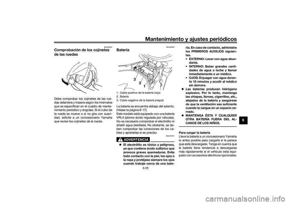 YAMAHA NMAX 155 2021 Manuale de Empleo (in Spanish) Mantenimiento y ajustes periódicos9-29
9
SAU23292
Comprobación de los cojinetes
d e las rue dasDebe comprobar los cojinetes de las rue-
das delantera y trasera según los intervalos
que se especif YAMAHA NMAX 155 2021 Manuale de Empleo (in Spanish) Mantenimiento y ajustes periódicos9-29
9
SAU23292
Comprobación de los cojinetes
d e las rue dasDebe comprobar los cojinetes de las rue-
das delantera y trasera según los intervalos
que se especif