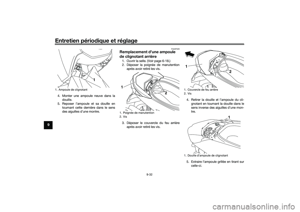 YAMAHA NMAX 155 2021  Notices Demploi (in French) Entretien périodique et réglage
9-32
9
4. Monter une ampoule neuve dans la
douille.
5. Reposer l’ampoule et sa douille en
tournant cette dernière dans le sens
des aiguilles d’une montre.
FAU673