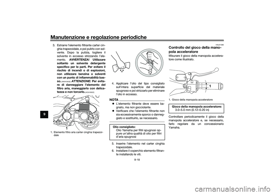 YAMAHA NMAX 155 2021  Manuale duso (in Italian) Manutenzione e regolazione perio diche
9-18
9
3. Estrarre l’elemento filtrante carter cin-
ghia trapezoidale, e poi pulirlo con sol-
vente. Dopo la pulizia, togliere il
solvente in eccesso strizzand