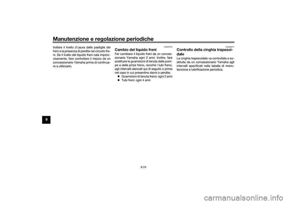 YAMAHA NMAX 155 2021  Manuale duso (in Italian) Manutenzione e regolazione perio diche
9-24
9
trollare il livello d’usura delle pastiglie dei
freni e la presenza di perdite nel circuito fre-
ni. Se il livello del liquido freni cala improv-
visame