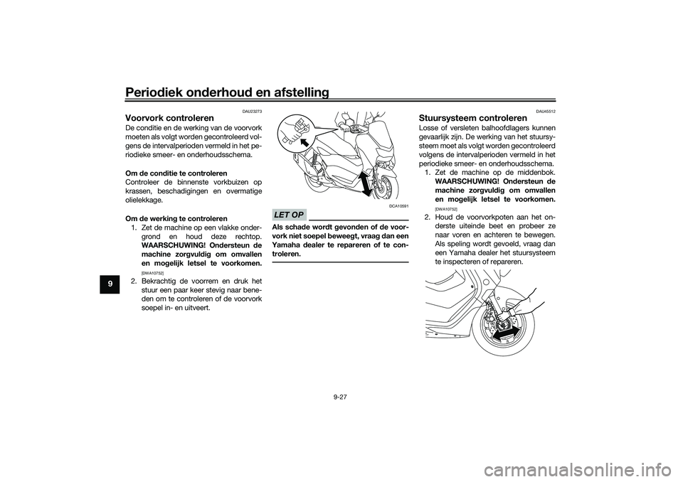 YAMAHA NMAX 155 2021 Instructieboekje (in Dutch) Periodiek on derhou d en afstelling
9-27
9
DAU23273
Voorvork controlerenDe conditie en de werking van de voorvork
moeten als volgt worden gecontroleerd vol-
gens de intervalperioden vermeld in het pe- YAMAHA NMAX 155 2021 Instructieboekje (in Dutch) Periodiek on derhou d en afstelling
9-27
9
DAU23273
Voorvork controlerenDe conditie en de werking van de voorvork
moeten als volgt worden gecontroleerd vol-
gens de intervalperioden vermeld in het pe-