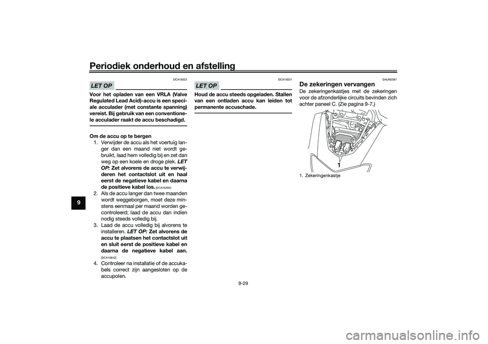 YAMAHA NMAX 155 2021 Instructieboekje (in Dutch) Periodiek on derhou d en afstelling
9-29
9
LET OP
DCA16522
Voor het opla den van een VRLA (Valve
Re gulate d Lea d Aci d)-accu is een speci-
ale acculad er (met constante spannin g)
vereist. Bij geb YAMAHA NMAX 155 2021 Instructieboekje (in Dutch) Periodiek on derhou d en afstelling
9-29
9
LET OP
DCA16522
Voor het opla den van een VRLA (Valve
Re gulate d Lea d Aci d)-accu is een speci-
ale acculad er (met constante spannin g)
vereist. Bij geb