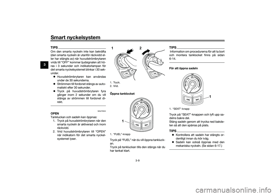 YAMAHA NMAX 155 2021 Bruksanvisningar (in Swedish) Smart nyckelsystem
3-9
3
TIPSOm den smarta nyckeln inte kan bekräfta
(den smarta nyckeln är utanför räckvidd el-
ler har stängts av) när huvudströmbrytaren
vrids till “OFF” kommer ljudsigna YAMAHA NMAX 155 2021 Bruksanvisningar (in Swedish) Smart nyckelsystem
3-9
3
TIPSOm den smarta nyckeln inte kan bekräfta
(den smarta nyckeln är utanför räckvidd el-
ler har stängts av) när huvudströmbrytaren
vrids till “OFF” kommer ljudsigna