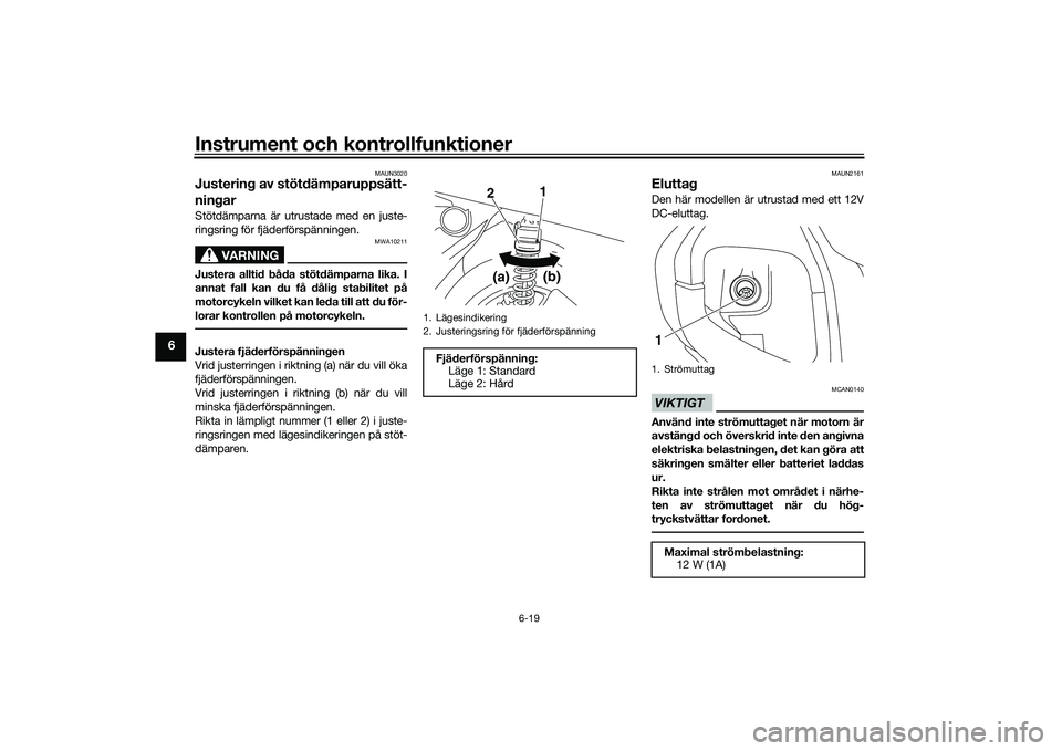 YAMAHA NMAX 155 2021 Bruksanvisningar (in Swedish) Instrument och kontrollfunktioner
6-19
6
MAUN3020
Justering av stötdämparuppsätt-
ningarStötdämparna är utrustade med en juste-
ringsring för fjäderförspänningen.
VARNING
MWA10211
Justera al YAMAHA NMAX 155 2021 Bruksanvisningar (in Swedish) Instrument och kontrollfunktioner
6-19
6
MAUN3020
Justering av stötdämparuppsätt-
ningarStötdämparna är utrustade med en juste-
ringsring för fjäderförspänningen.
VARNING
MWA10211
Justera al