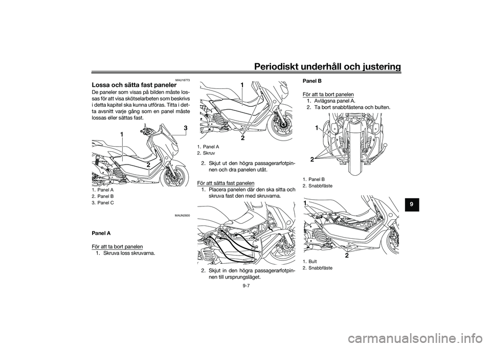 YAMAHA NMAX 155 2021  Bruksanvisningar (in Swedish) Periodiskt underhåll och justering
9-7
9
MAU18773
Lossa och sätta fast panelerDe paneler som visas på bilden måste los-
sas för att visa skötselarbeten som beskrivs
i detta kapitel ska kunna utf