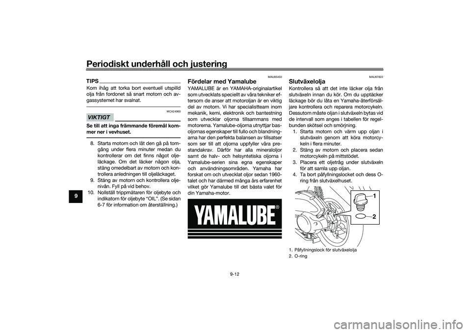 YAMAHA NMAX 155 2021  Bruksanvisningar (in Swedish) Periodiskt underhåll och justering
9-12
9
TIPSKom ihåg att torka bort eventuell utspilld
olja från fordonet så snart motorn och av-
gassystemet har svalnat.VIKTIGT
MCA24060
Se till att inga främm