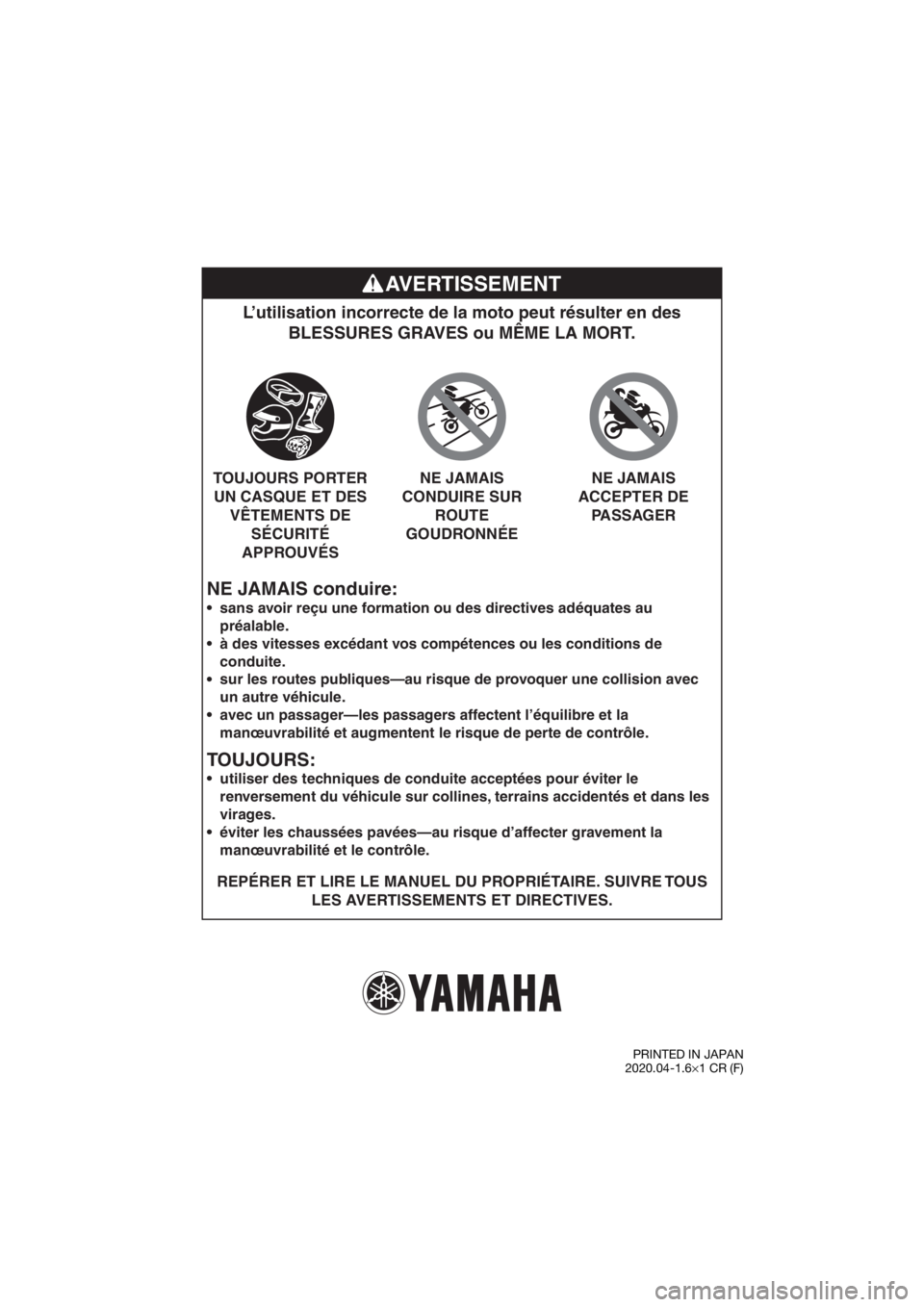 YAMAHA PW50 2021  Notices Demploi (in French) NE JAMAIS conduire:
L’utilisation incorrecte de la moto peut résulter en des BLESSURES GRAVES ou MÊME LA MORT.
REPÉRER ET LIRE LE MANUEL DU PROPRIÉTAIRE. SUIVRE TOUS 
LES AVERTISSEMENTS ET DIREC