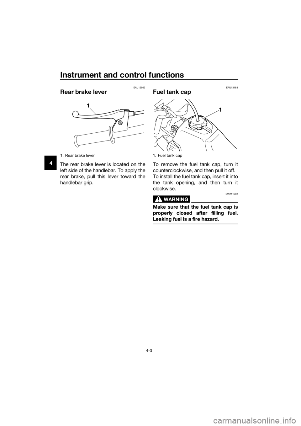 YAMAHA PW50 2019  Owners Manual Instrument and control functions
4-3
4
EAU12952
Rear  brake lever
The rear brake lever is located on the
left side of the handlebar. To apply the
rear brake, pull this lever toward the
handlebar grip.