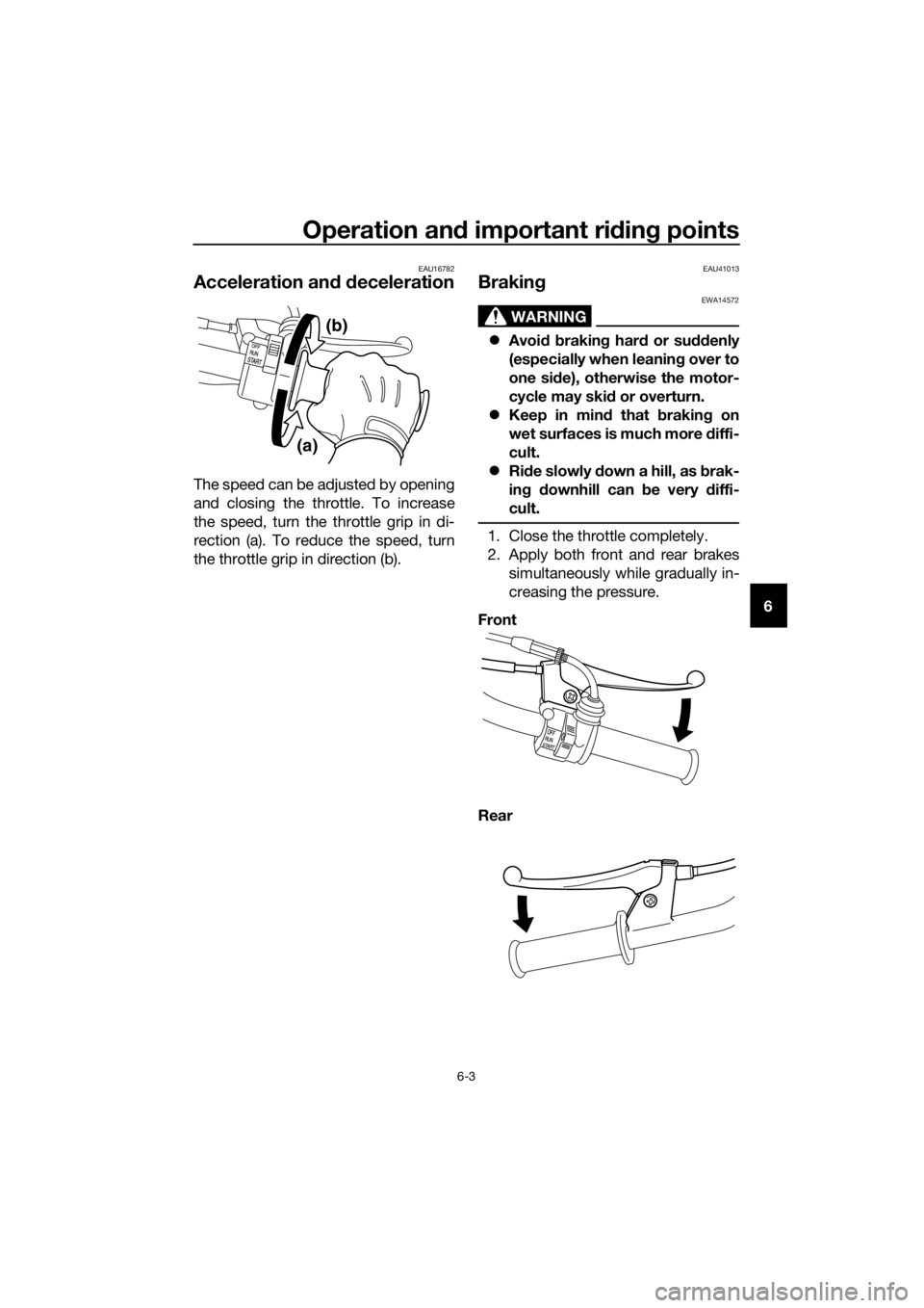 YAMAHA PW50 2019  Owners Manual Operation and important ri din g points
6-3
6
EAU16782
Acceleration an d d eceleration
The speed can be adjusted by opening
and closing the throttle. To increase
the speed, turn the throttle grip in d