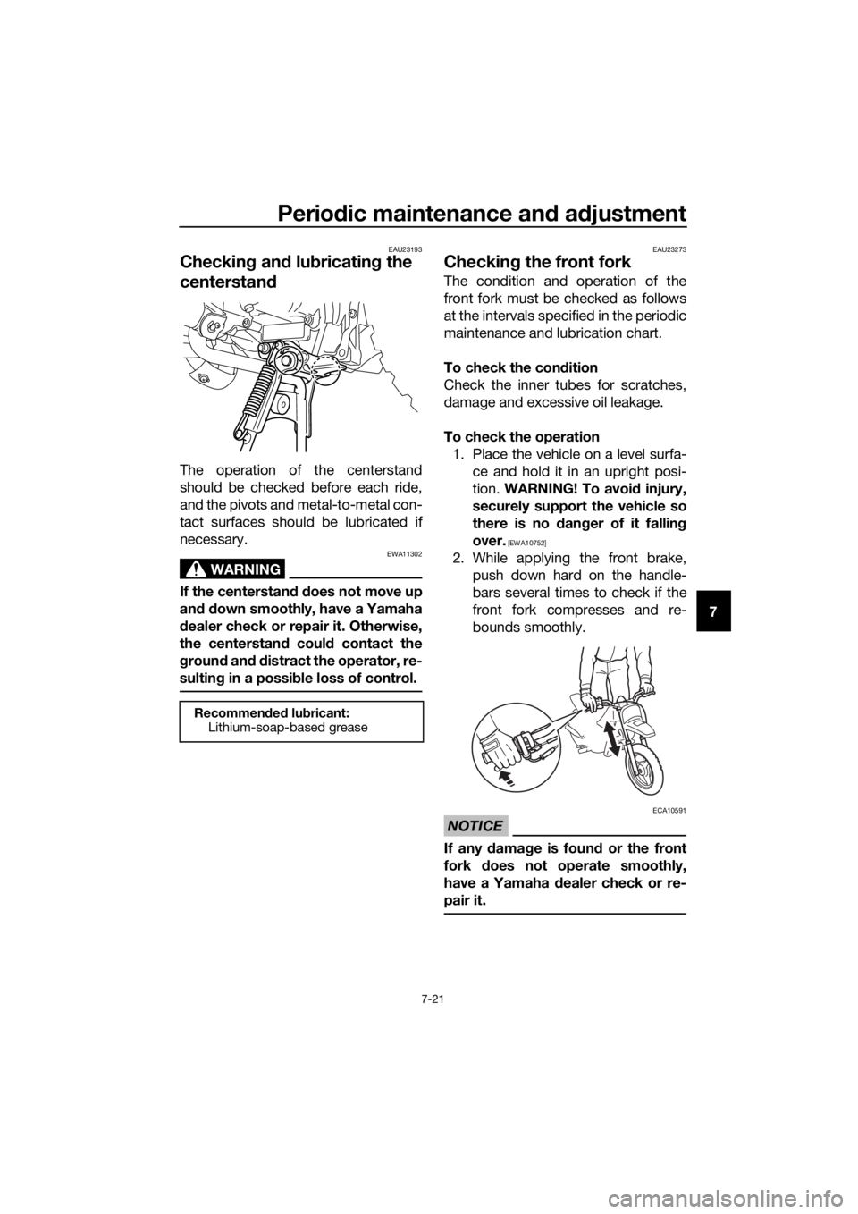 YAMAHA PW50 2019 Owners Manual Periodic maintenance an d a djustment
7-21
7
EAU23193
Checkin g an d lu bricatin g the
centerstand
The operation of the centerstand
should be checked before each ride,
and the pivots and metal-to-met YAMAHA PW50 2019 Owners Manual Periodic maintenance an d a djustment
7-21
7
EAU23193
Checkin g an d lu bricatin g the
centerstand
The operation of the centerstand
should be checked before each ride,
and the pivots and metal-to-met