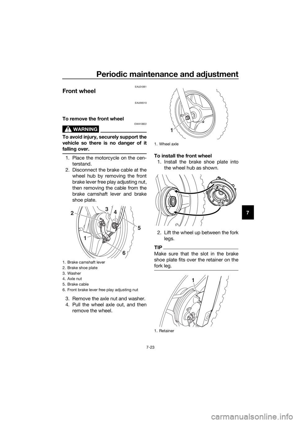 YAMAHA PW50 2019  Owners Manual Periodic maintenance an d a djustment
7-23
7
EAU24361
Front wheel
EAU56510
To remove the front wheel
WARNING
EWA10822
To avoi d injury, securely support the
vehicle so there is no d anger of it
fallin