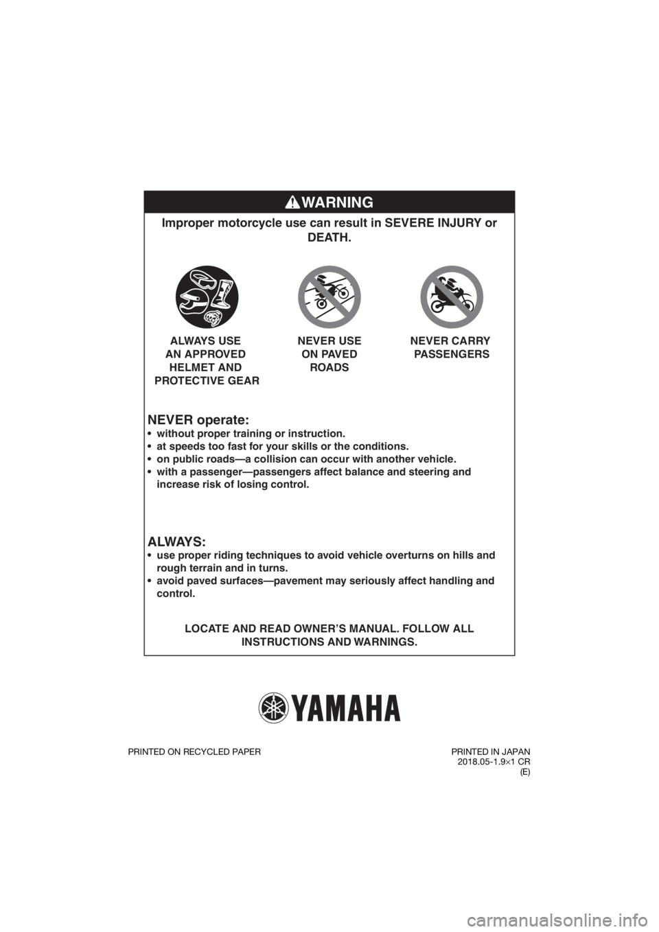 YAMAHA PW50 2019  Owners Manual WARNING
NEVER operate:
Improper motorcycle use can result in SEVERE INJURY or DEATH.
LOCATE AND READ OWNER’S MANUAL. FOLLOW ALL 
INSTRUCTIONS AND WARNINGS.



without proper training or instruction.