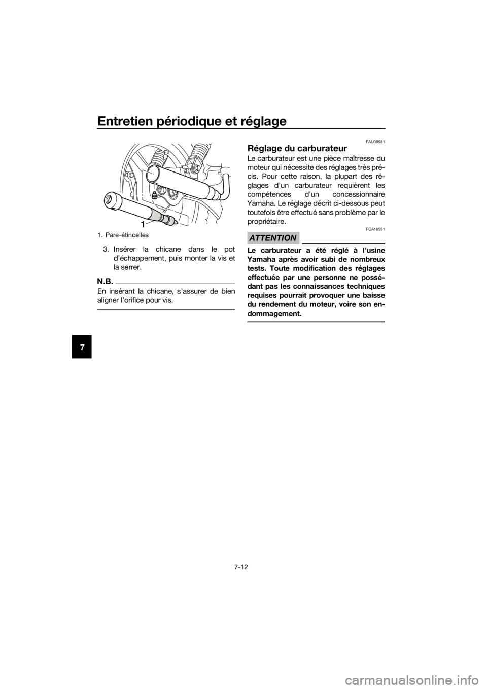 YAMAHA PW50 2018  Notices Demploi (in French) Entretien périodique et réglage
7-12
7
3. Insérer la chicane dans le pot
d’échappement, puis monter la vis et
la serrer.
N.B.
En insérant la chicane, s’assurer de bien
aligner l’orifice pou