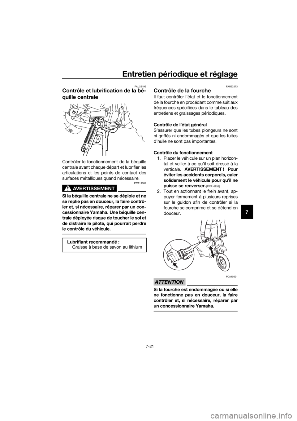 YAMAHA PW50 2017  Notices Demploi (in French) Entretien périodique et réglage
7-21
7
FAU23193
Contrôle et lubrification  de la bé-
quille centrale
Contrôler le fonctionnement de la béquille
centrale avant chaque départ et lubrifier les
art