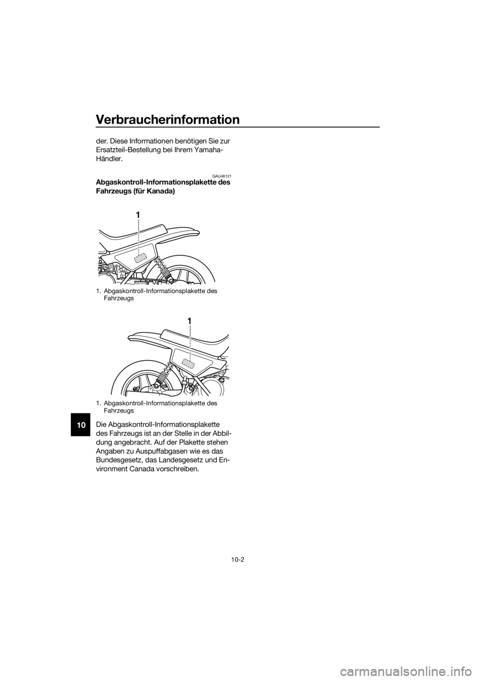 YAMAHA PW50 2016  Betriebsanleitungen (in German) Verbraucherinformation
10-2
10
der. Diese Informationen benötigen Sie zur 
Ersatzteil-Bestellung bei Ihrem Yamaha-
Händler.
GAU48121A bgaskontroll-Informationsplakette  des 
Fahrzeu gs (für Kana da