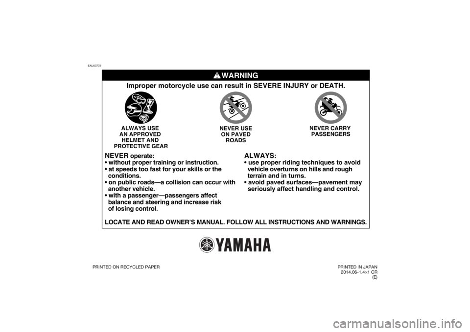 YAMAHA PW50 2015  Owners Manual EAU53772
WARNING
ALWAYS
:

  vehicle overturns on hills and rough 
  terrain  and in turns.

  seriously affect handling and control.
Improper motorcycle use can result in SEVERE INJURY or DEATH.ALWAY