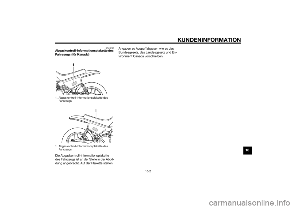 YAMAHA PW50 2014  Betriebsanleitungen (in German) KUNDENINFORMATION
10-2
10
GAU48121
Abgaskontroll-Informationsplakette  des 
Fahrzeu gs (für Kana da)
Die Abgaskontroll-Informationsplakette 
des Fahrzeugs ist an der Stelle in der Abbil-
dung angebra