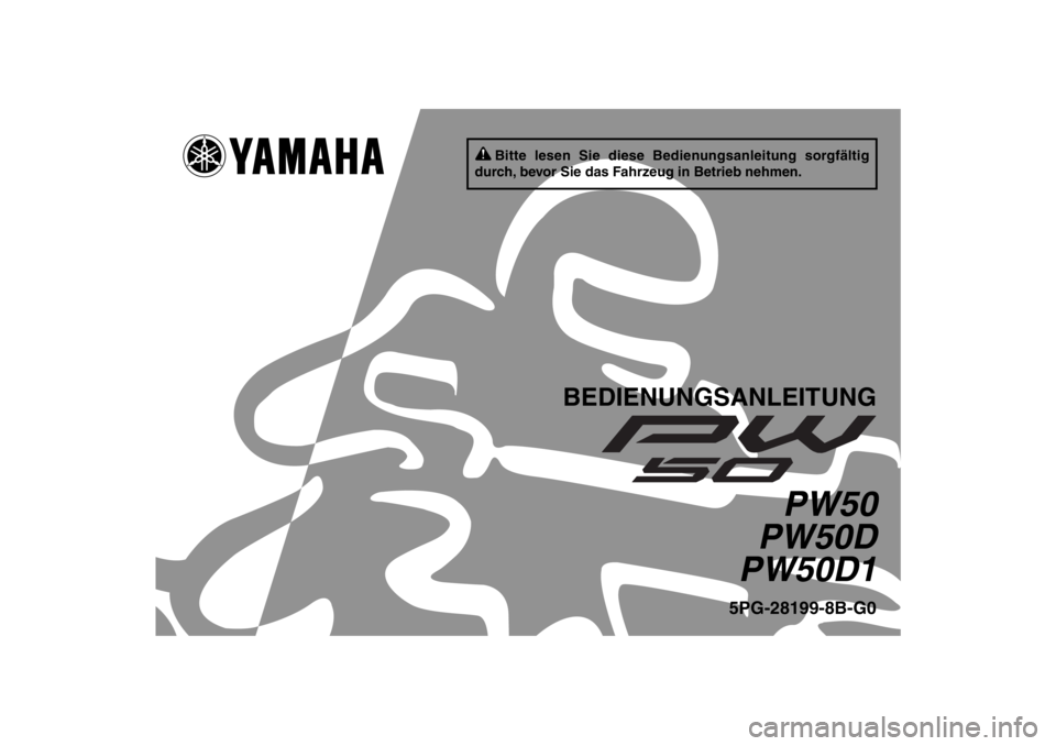 YAMAHA PW50 2013  Betriebsanleitungen (in German) Bitte lesen Sie diese Bedienungsanleitung sorgfältig 
durch, bevor Sie das Fahrzeug in Betrieb nehmen.
BEDIENUNGSANLEITUNG
PW50
PW50D
PW50D1
5PG-28199-8B-G0
U5PG8BG0.book  Page 1  Friday, June 22, 20