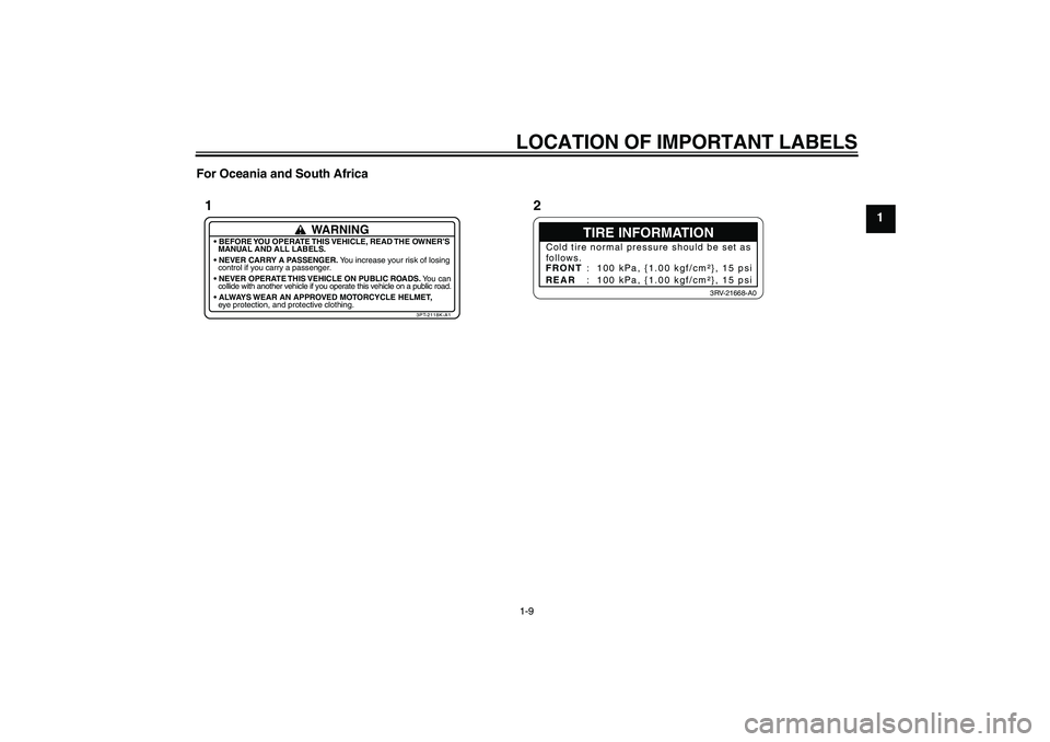 YAMAHA PW50 2011  Owners Manual LOCATION OF IMPORTANT LABELS1-9
1 For Oceania and South Africa
TIRE INFORMATION
Cold tire normal pressure should be set as
follows.
FRONT
REAR:  100 kPa, {1.00 kgf/cm²}, 15 psi
:  100 kPa, {1.00 kgf/